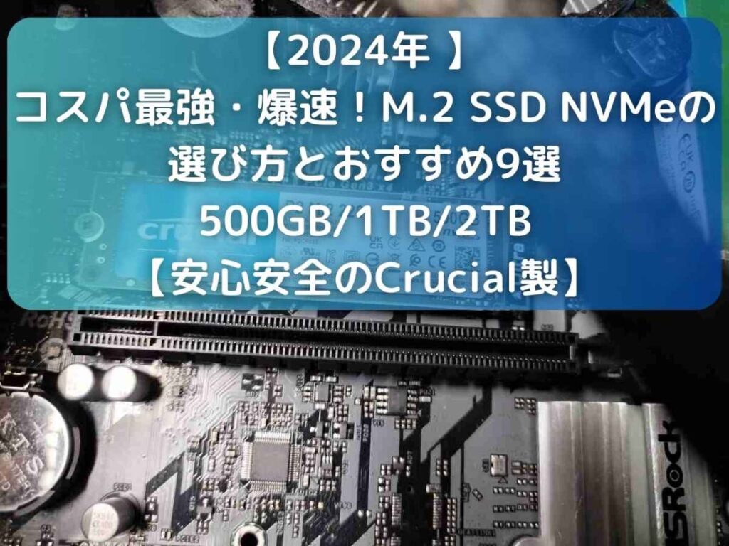 【2024年 M.2 SSD NVMe】コスパ最強・爆速！内蔵型SSDの選び方とおすすめ9選｜500GB/1TB/2TB【安心安全のCrucial製】