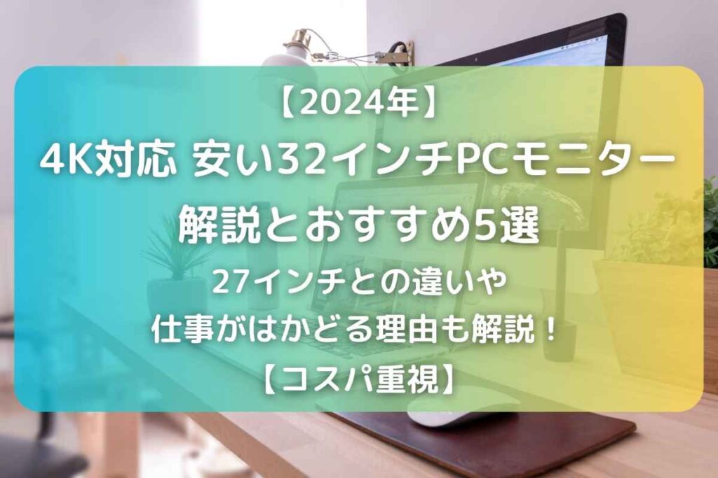 【2024年】安い4K対応32インチPCモニターの解説とおすすめ5選｜27インチとの違いや仕事がはかどる理由も解説！【コスパ重視】